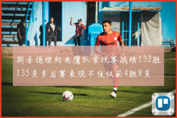 斯奈德续约老鹰队常规赛战绩132胜135负季后赛表现不佳仅获4胜8负